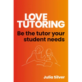 Love Tutoring: Be the Tutor Your Student Needs - Paperback