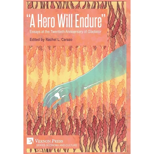 "A Hero Will Endure": Essays at the Twentieth Anniversary of 'Gladiator' - Hardcover