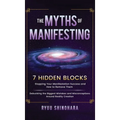 The Myths of Manifesting: 7 Hidden Blocks Stopping Your Manifestation Success and How to Remove Them - Debunking the Biggest Mistakes and Misconceptio - Hardcover