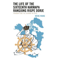 The Life of the Sixteenth Karmapa Rangjung Rigpe Dorje: Transmitting the Dharma in Exile - Paperback