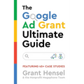 The Google Ad Grant Ultimate Guide: Featuring 45+ Case Studies - Paperback