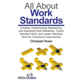 All About Work Standards: Creating, Implementing, Maintaining, and Improving Work Standards, Toyota Standard Work, and Leader Standard Work for Contin - Paperback