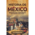 Historia de México: Una guía fascinante sobre la historia de México, desde sus antiguas civilizaciones, la conquista española y la guerra de independe - Hardcover