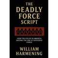 The Deadly Force Script: How the Police in America Defend the Use of Excessive Force - Paperback