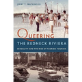 Queering the Redneck Riviera: Sexuality and the Rise of Florida Tourism - Hardcover
