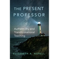 The Present Professor: Authenticity and Transformational Teaching Volume 3 - Paperback