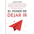 El Poder de Dejar Ir: 7 Técnicas Eficaces para Dejar de Pensar Demasiado en el Pasado, Sanar las Heridas Emocionales, y Disfrutar de la Libertad (que - Paperback