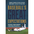 Baseball's Great Expectations: Candid Stories of Ballplayers Who Didn't Live Up to the Hype - Hardcover