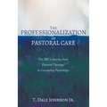 The Professionalization of Pastoral Care: The Sbc's Journey from Pastoral Theology to Counseling Psychology - Hardcover