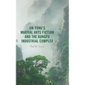 Jin Yong's Martial Arts Fiction and the Kungfu Industrial Complex - Paperback