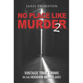 No Place Like Murder 2: Vintage True Crime in the Hoosier Heartland - Paperback