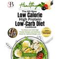 The All-New Low Calorie High Protein Low-Carb Diet (Cookbook): Try These Low-Carb High Protein Recipes and Delicious Meals for Optimal Weight Loss - Paperback