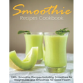 Smoothie Recipes Cookbook: 240+ Smoothie Recipes Including Smoothies for Weight Loss and Smoothies for Good Health - Paperback