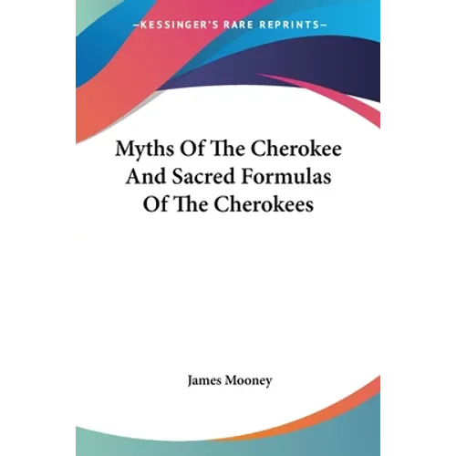 Myths Of The Cherokee And Sacred Formulas Of The Cherokees - Paperback
