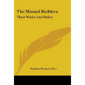 The Mound Builders: Their Works And Relics - Paperback