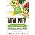 Meal Prep for Beginners: The Fastest and Most Convenient Cookbook with 50+ Recipes you can get Your Hands on to Prepare Your Meals in a Week Advance t - Hardcover