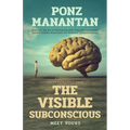 The Visible Subconscious: Discover the Art of Partnering with Your Subconscious, Unleash Hidden Potentials for Personal Transformation - Paperback