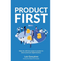 Product First: Make the Shift from Project to Product to Future-Proof Your Digital Business - Paperback