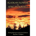 Alaskan Sunrise to African Sunset: Hunting Adventures in the Great Outdoors - Paperback