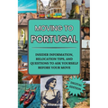 Moving to Portugal: A Guided Journal with Fun & Insightful Activities, Including Tips to Make Portugal Feel Like Home: A Guided Journal with Fun & Ins - Paperback