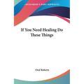 If You Need Healing Do These Things - Paperback