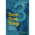 These Three Things: A Guide for Navigating the Dementia Journey - Hardcover