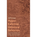 Hyper-Calvinist Universal Salvation: The Systematic Theology of the Unchosen Saved by the Lake of Consuming Fire at the Eschaton - Hardcover