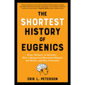 The Shortest History of Eugenics: From Science to Atrocity - How a Dangerous Movement Shaped the World, and Why It Persists - Paperback