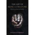 The Art of Being a Creature: Meditations on Humus and Humility - Paperback