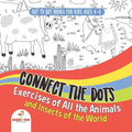 Dot To Dot Books For Kids Ages 4-8. Connect the Dots Exercises of All the Animals and Insects of the World. Dot Activity Book for Boys and Girls. - Paperback