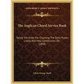 The Anglican Choral Service Book: Being The Order For Chanting The Daily Prayer, Litany, And Holy Communion, Etc. (1858) - Hardcover