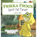 Frikka Frog's Rainy Day Parade: Book 1 from Frikka's World - Hardcover