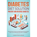 Diabetes Diet Solution: Prevent and Reverse Diabetes: Discover How to Control Your Blood Sugar and Live Heathy, Even if You're Diagnosed with Type 1 o - Hardcover