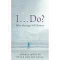 I . . . Do?: Why Marriage Still Matters - Paperback