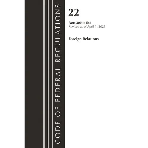 Code of Federal Regulations, Title 22 Foreign Relations 300-End, 2023: Cover Only - Paperback