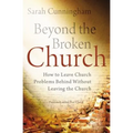 Beyond the Broken Church: How to Leave Church Problems Behind Without Leaving the Church - Paperback