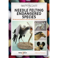A Masterclass in Needle Felting Endangered Species: Methods and Techniques to Take Your Needle Felting to the Next Level - Paperback