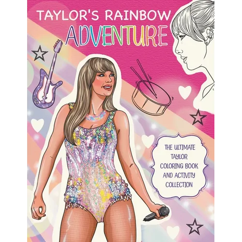 Taylor's Rainbow Adventure: The Ultimate Taylor Coloring Book and Activity Collection: The Ultimate Taylor Coloring Book and Activity Collection: The - Paperback