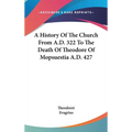 A History Of The Church From A.D. 322 To The Death Of Theodore Of Mopsuestia A.D. 427 - Hardcover