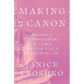 Making a Canon: Ananda K. Coomaraswamy, Sri Lanka, and the Place of Buddhist Art - Hardcover