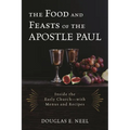 Food and Feasts of the Apostle Paul: Inside the Early Church-with Menus and Recipes - Hardcover