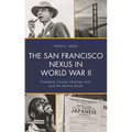 The San Francisco Nexus in World War II: Freedoms Found, Liberties Lost, and the Atomic Bomb - Paperback