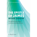 The Epistle of James Within Judaism: The Earliest First-Century Window Into Messianic Jewish Belief and Practice - Paperback