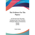The Evidence For The Papacy: As Derived From The Holy Scriptures And From Primitive Antiquity, With An Introductory Epistle (1870) - Paperback