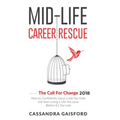 Mid-Life Career Rescue: The Call For Change 2018: How to change careers, confidently leave a job you hate, and start living a life you love, before it - Paperback