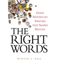 The Right Words: Great Republican Speeches That Shaped History - Hardcover