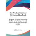 The Practical Gas And Oil Engine Handbook: A Manual Of Useful Information On The Care, Maintenance And Repair Of Gas And Oil Engines (1905) - Paperback