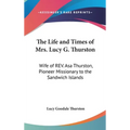 The Life and Times of Mrs. Lucy G. Thurston: Wife of REV. Asa Thurston, Pioneer Missionary to the Sandwich Islands - Hardcover