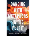 Dancing with Metaphors in the Pulpit - Hardcover