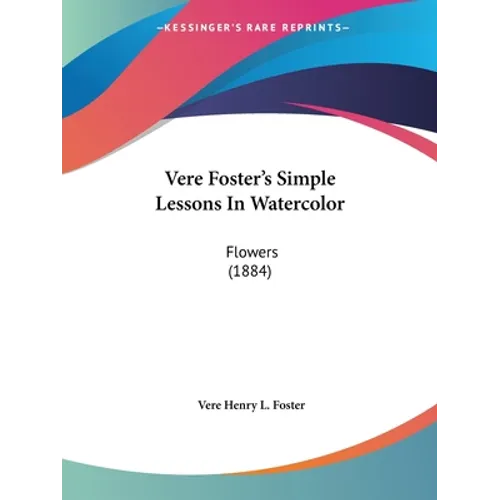 Vere Foster's Simple Lessons In Watercolor: Flowers (1884) - Paperback